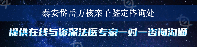 泰安岱岳万核亲子鉴定咨询处